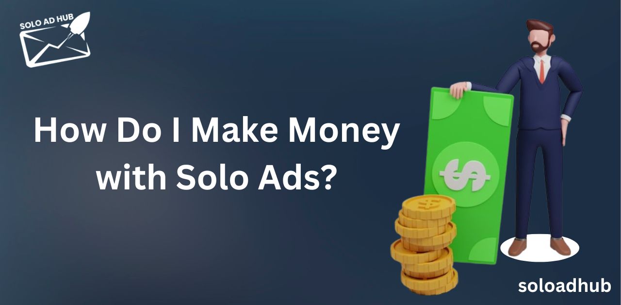 How Do I Make Money with Solo Ads?