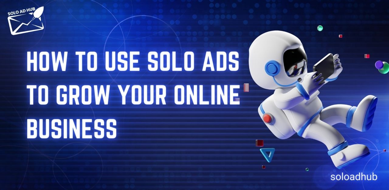 How to Use SOLO ADS to Grow Your Online Business