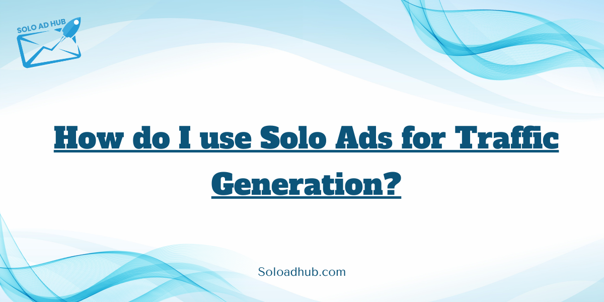 How do I use Solo Ads for Traffic Generation?