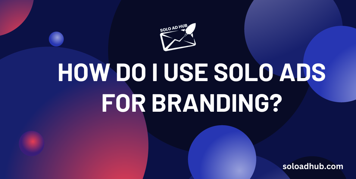 How do I use solo ads for branding?