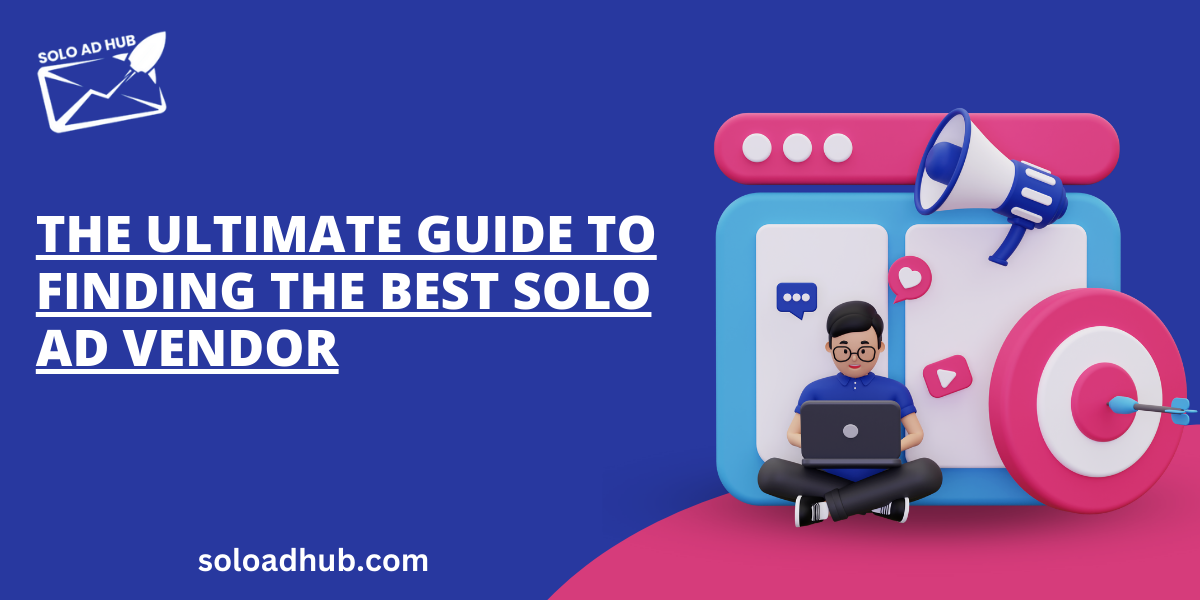 The Ultimate Guide To Finding The Best Solo Ad Vendor
