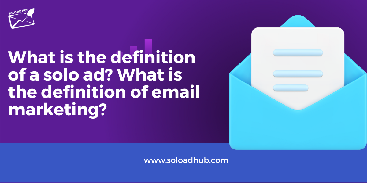 What is the definition of a solo ad? What is the definition of email marketing?