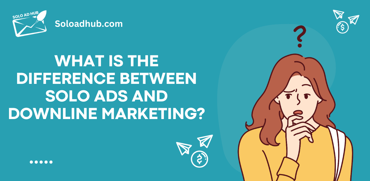 What is the difference between solo ads and downline marketing?