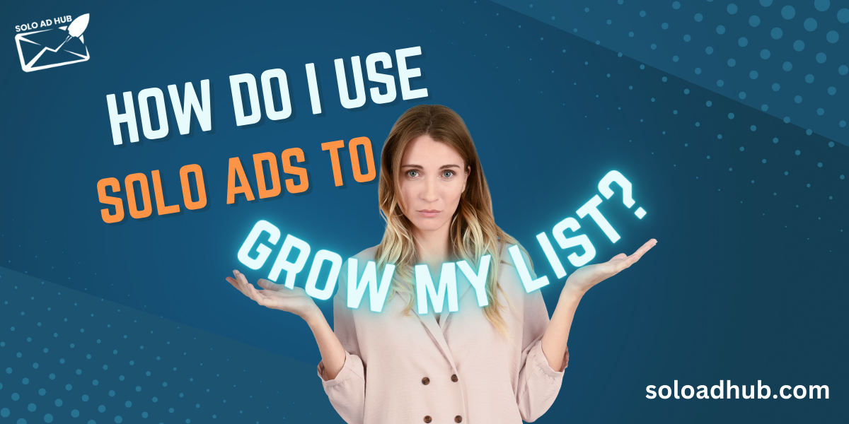 How do I use Solo Ads to grow my list?