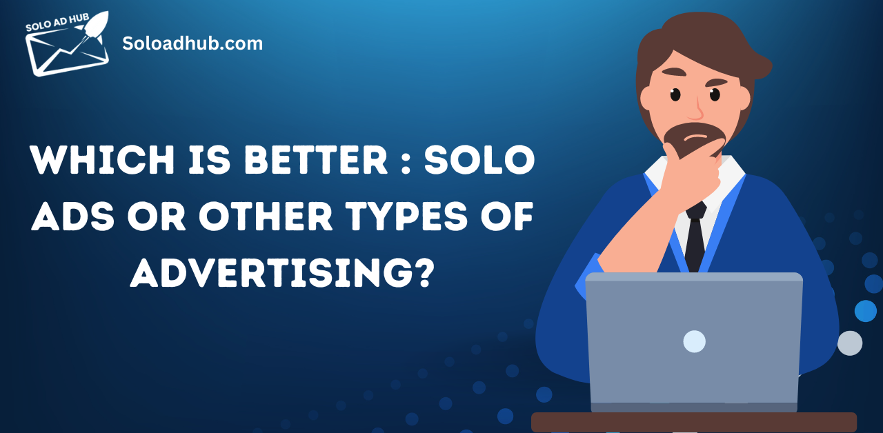 Which is Better: Solo Ads or Other Types of Advertising?