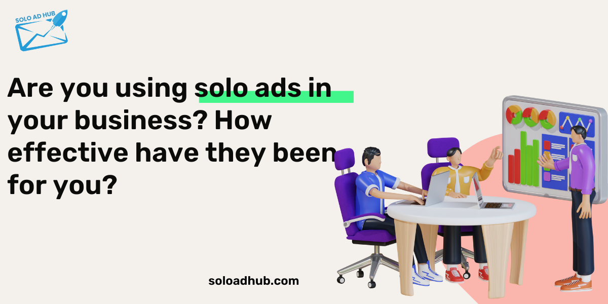 Are you using solo ads in your business? How effective have they been for you?