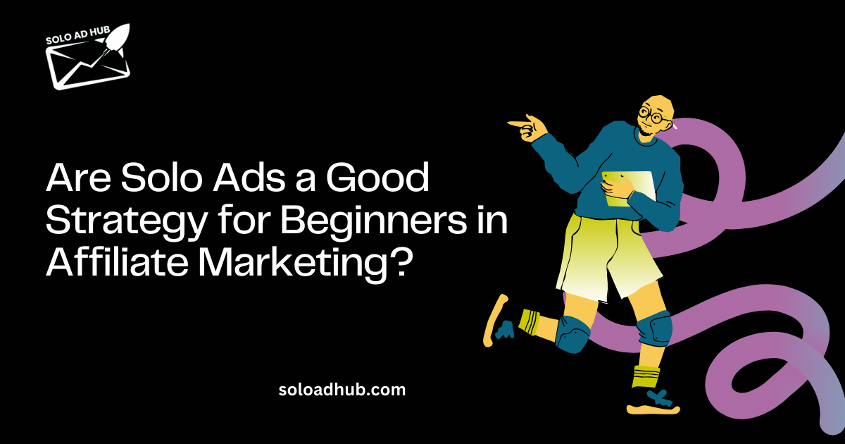Are Solo Ads a Good Strategy for Beginners in Affiliate Marketing?