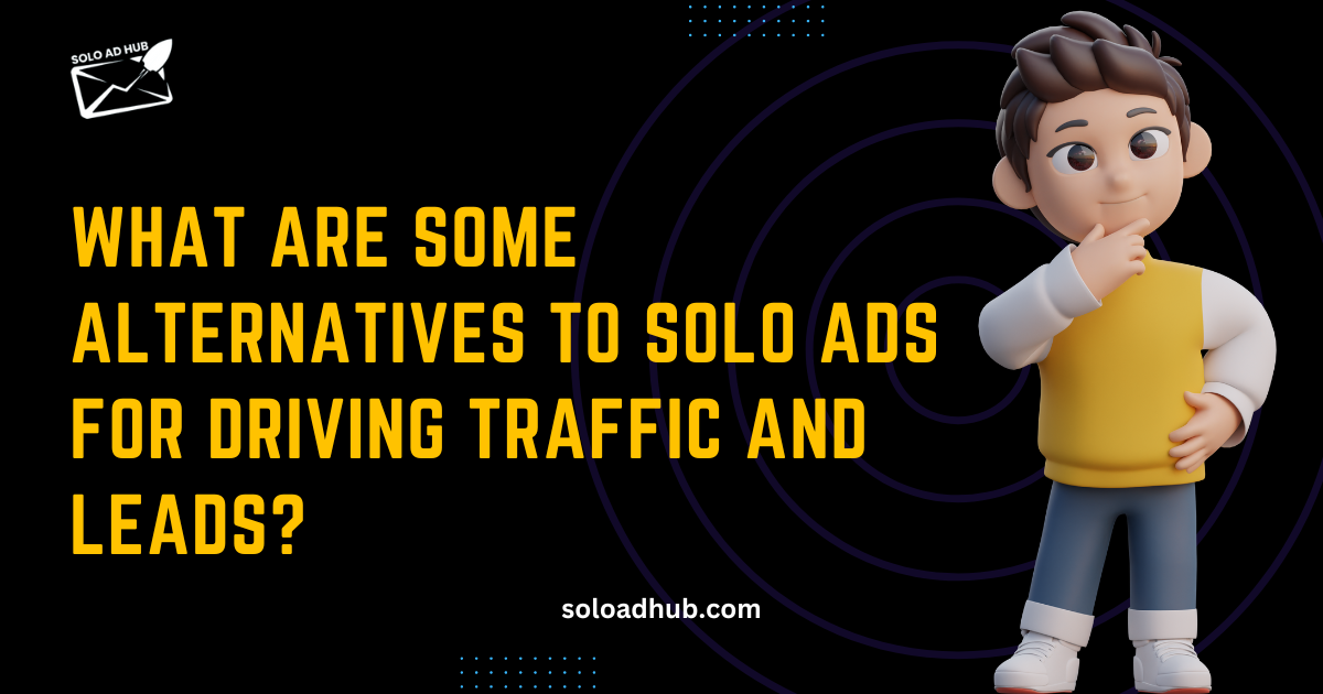 What Are Some Alternatives to Solo Ads for Driving Traffic and Leads?