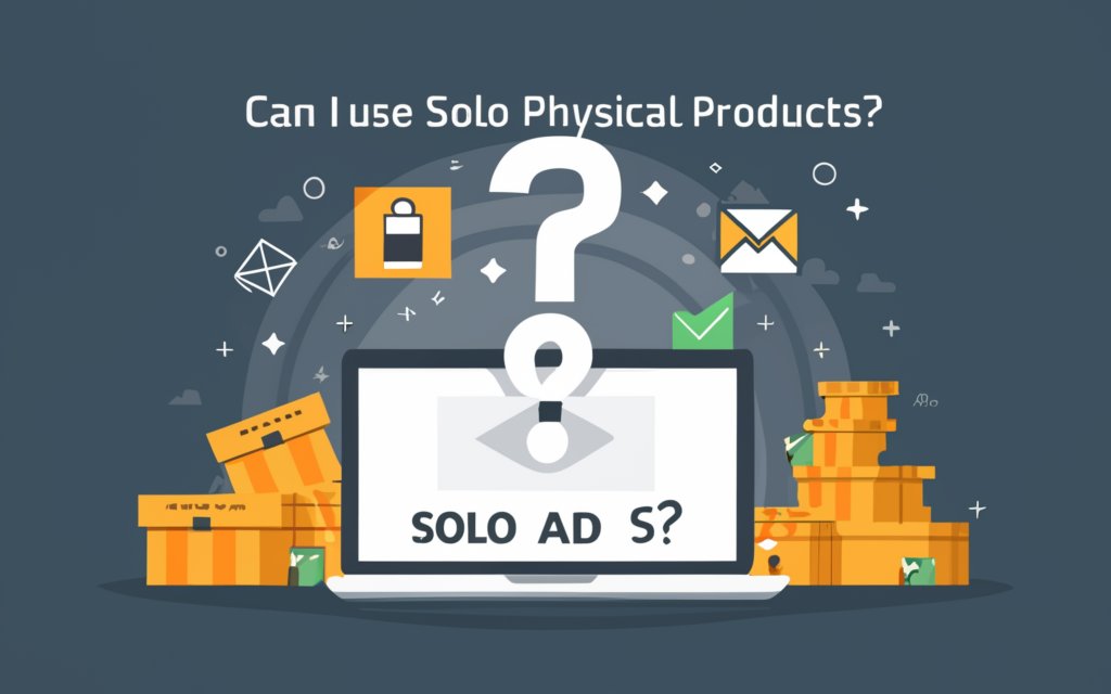 Can I use solo ads to sell physical products?
