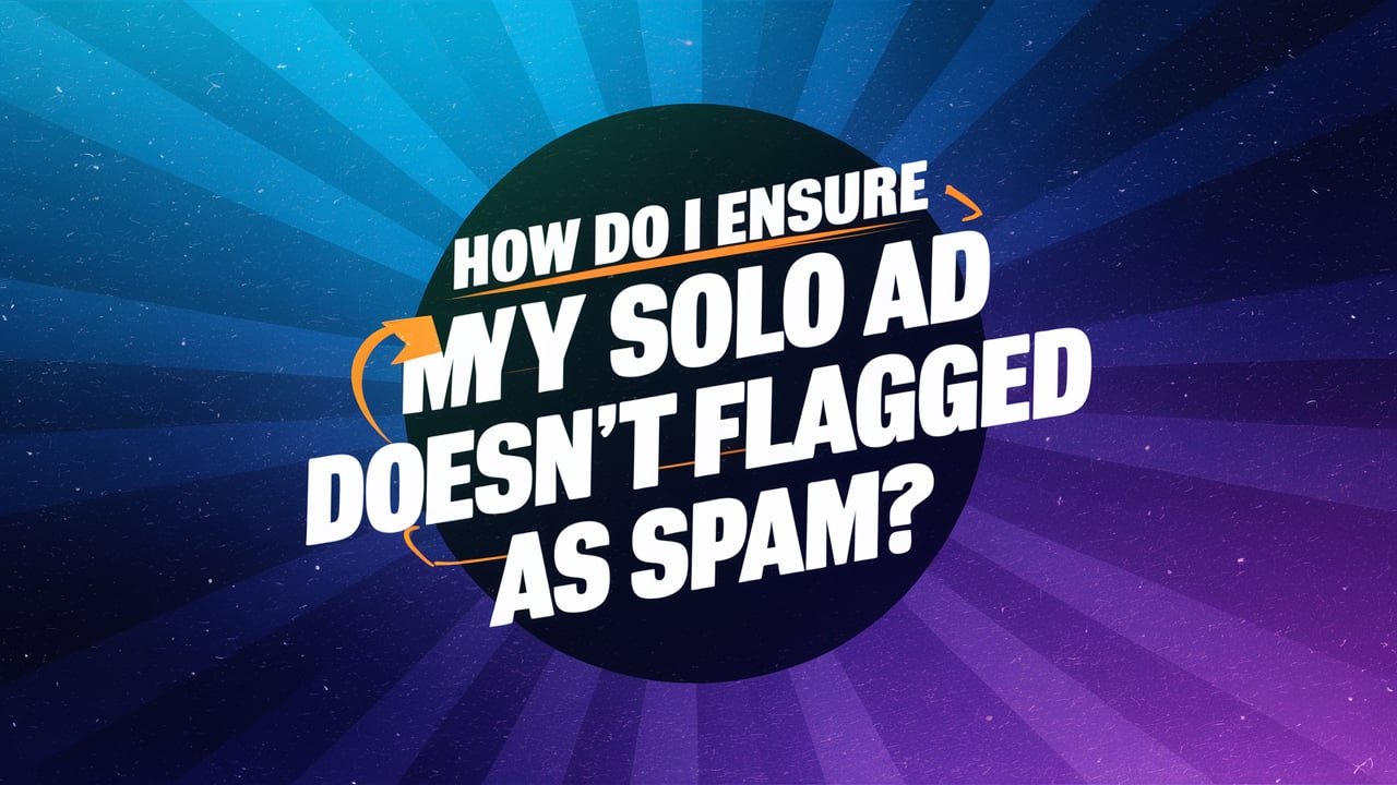 How Do I Ensure My Solo Ad Doesn't Get Flagged as Spam?