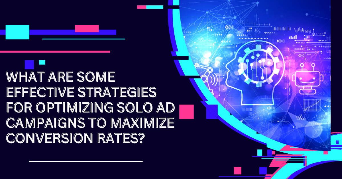 What are some effective strategies for optimizing solo ads campaigns to maximize conversion rates?