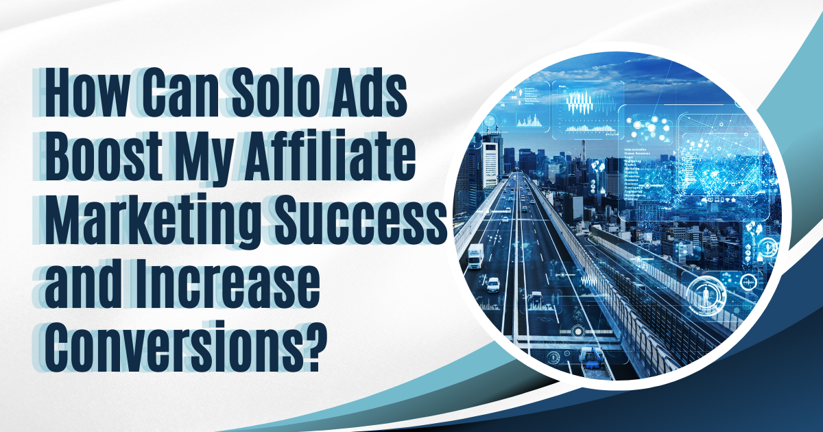 How can solo ads boost my affiliate marketing success and increase conversions?